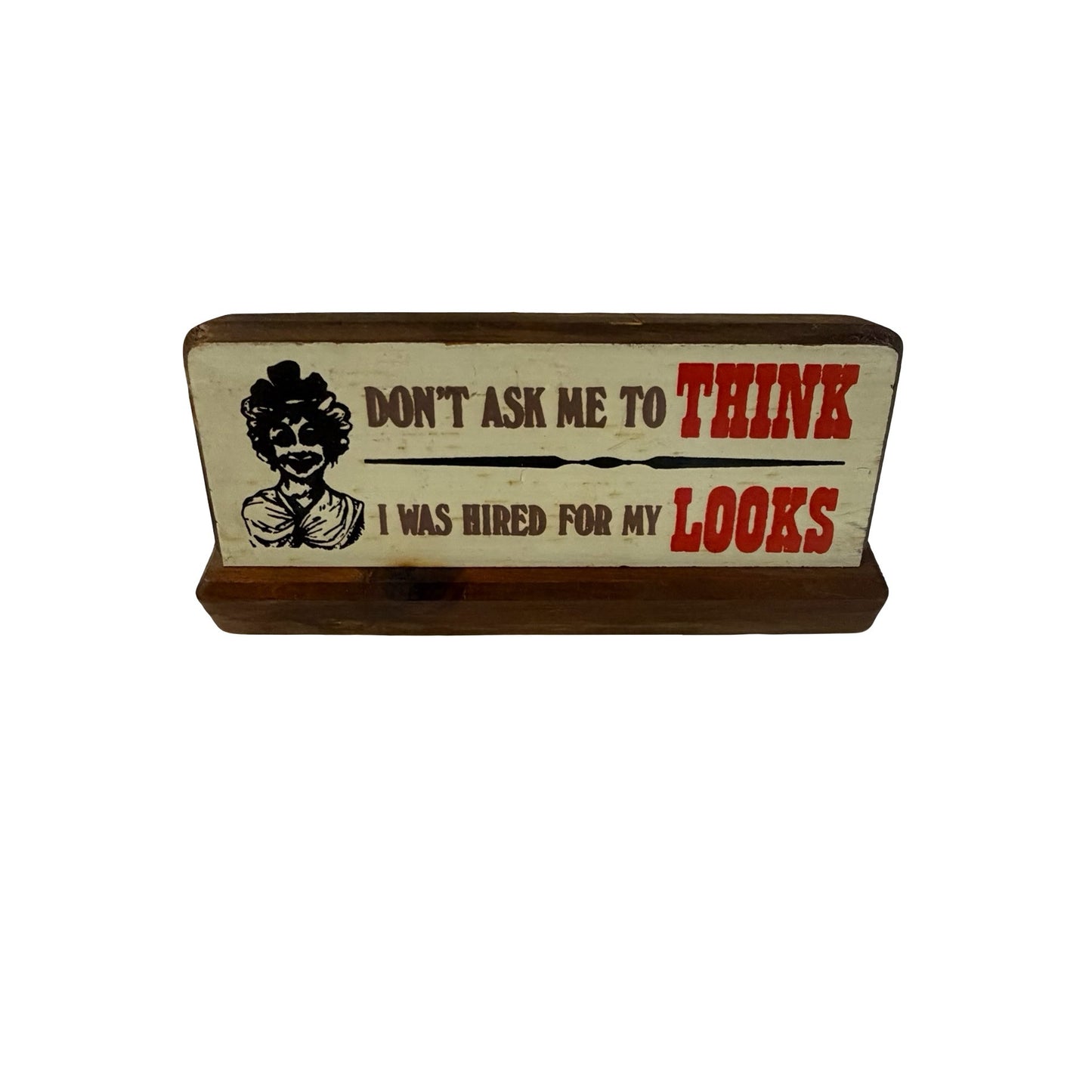 Vintage Wooden Desk Sign Don't Ask Me To Think I Was Hired For My Looks Humor