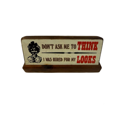 Vintage Wooden Desk Sign Don't Ask Me To Think I Was Hired For My Looks Humor
